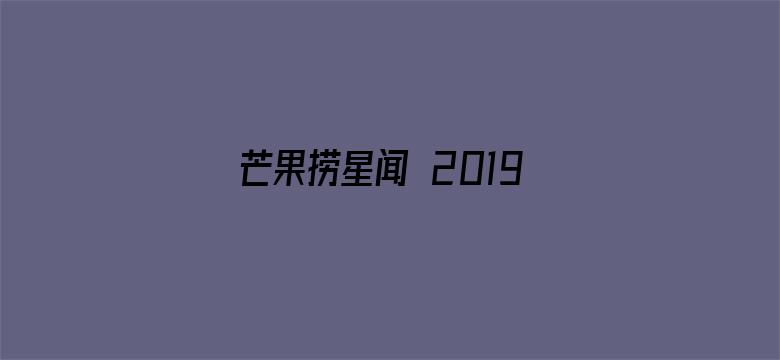 芒果捞星闻 2019